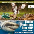 These Predators Can Kill! Snakes, Sharks, Birds of Prey and Alligators   Animal Book Junior Scholars Edition   Children's Animals Books (eBook, ePUB)