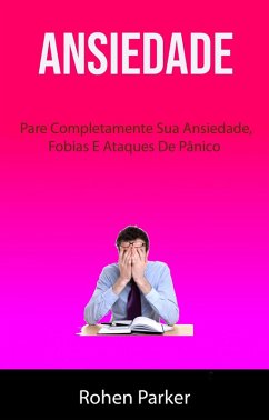 Ansiedade : Pare Completamente Sua Ansiedade, Fobias E Ataques De Pânico (eBook, ePUB) - Parker, Rohen