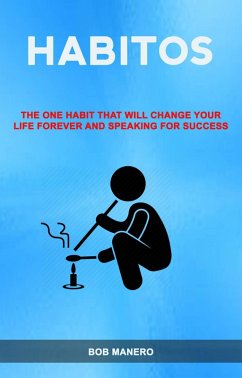 Hábitos: O Único Hábito Que Irá Mudar A Sua Vida Para Sempre E Como Falar Para Ter Sucesso ( Habits) (eBook, ePUB) - Manero, Bob