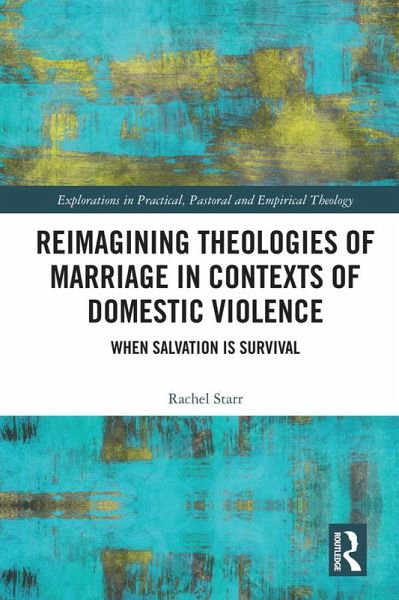 Reimagining Theologies of Marriage in Contexts of Domestic Violence (eBook, ePUB) Reimagining Theologies of Marriage in Contexts of Domestic Violence (eBook, ePUB)