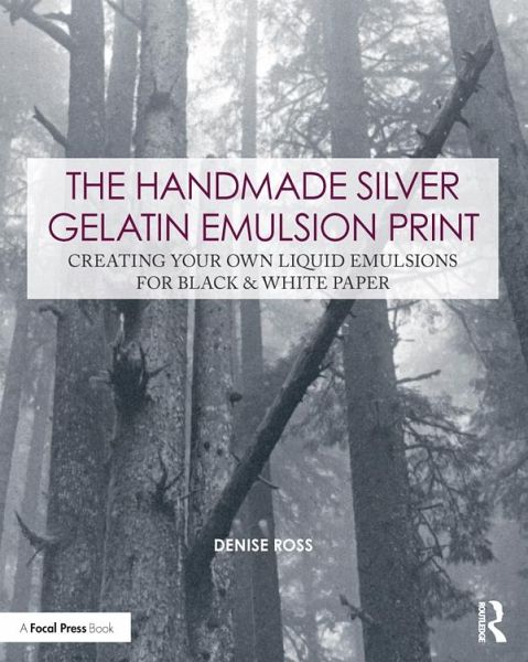 The Handmade Silver Gelatin Emulsion Print (eBook, PDF) The Handmade Silver Gelatin Emulsion Print (eBook, PDF)