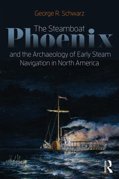 The Steamboat Phoenix and the Archaeology of Early Steam Navigation in North America (eBook, ePUB) - Schwarz, George R