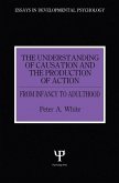 The Understanding of Causation and the Production of Action (eBook, PDF)