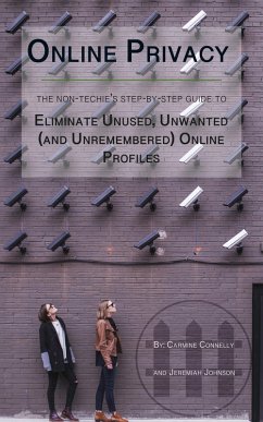 Cover Online Privacy: The Non-Techie's Step-by-Step Guide to Eliminate Unused, Unwanted (and Unremembered) Online Profiles (eBook, ePUB)