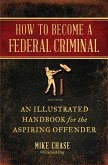 How to Become a Federal Criminal (eBook, ePUB) How to Become a Federal Criminal (eBook, ePUB)