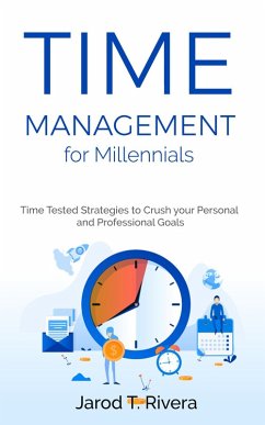 Time Management for Millennial's: Time Tested Strategies to Crush your Personal and Professional Goals (eBook, ePUB) - Rivera, Jarod T.