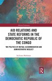 Aid Relations and State Reforms in the Democratic Republic of the Congo (eBook, PDF) Aid Relations and State Reforms in the Democratic Republic of the Congo (eBook, PDF)