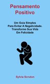 Pensamento Positivo: Um Guia Simples Para Evitar A Negatividade. Transforme Sua Vida Em Felicidade (eBook, ePUB) Pensamento Positivo: Um Guia Simples Para Evitar A Negatividade. Transforme Sua Vida Em Felicidade (eBook, ePUB)