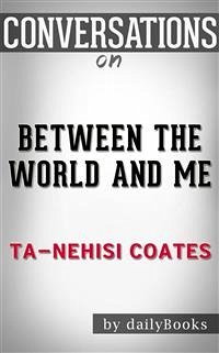 Between the World and Me: by Ta-Nehisi Coates   Conversation Starters (eBook, ePUB) - dailyBooks