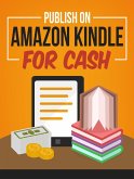 Publish On Amazon Kindle for Cash (Kindle Publishing Money, #6) (eBook, ePUB)