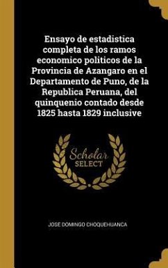 Ensayo de estadistica completa de los ramos economico politicos de la Provincia de Azangaro en el Departamento de Puno, de la Republica Peruana, del q