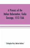 A princess of the Italian reformation, Giulia Gonzaga, 1513-1566; her family and her friends