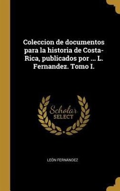 Coleccion de documentos para la historia de Costa-Rica, publicados por ... L. Fernandez. Tomo I. - Ferna&