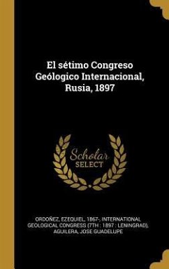 El sétimo Congreso Geólogico Internacional, Rusia, 1897 - Ordoñez, Ezequiel; Aguilera, Jose Guadelupe