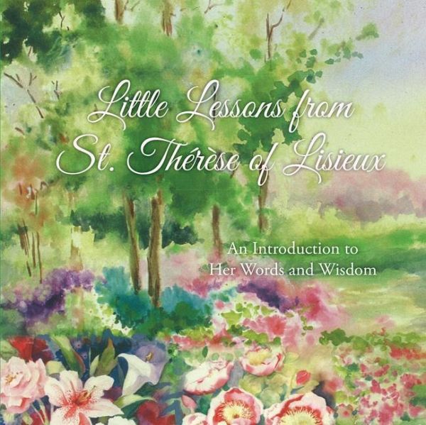 Little Lessons from St. Therese of Lisieux Little Lessons from St. Therese of Lisieux
