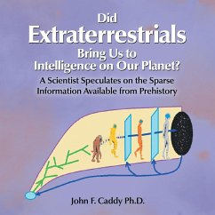 Did Extraterrestrials Bring Us to Intelligence on Our Planet? a Scientist Speculates on the Sparse Information Available from Prehistory - Caddy Ph. D., John F.