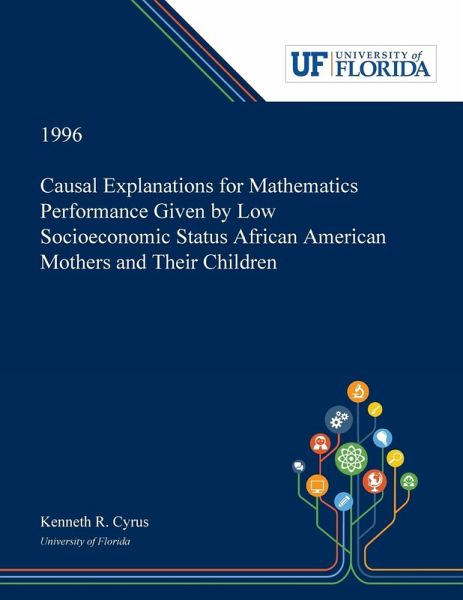 Causal Explanations for Mathematics Performance Given by Low Socioeconomic Status African American Mothers and Their Children Causal Explanations for Mathematics Performance Given by Low Socioeconomic Status African American Mothers and Their Children
