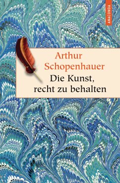 Die Kunst, recht zu behalten - In achtunddreißig Kunstgriffen dargestellt (Anaconda HC) (eBook, ePUB) - Schopenhauer, Arthur