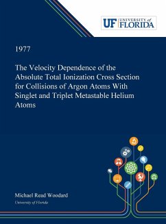The Velocity Dependence of the Absolute Total Ionization Cross Section for Collisions of Argon Atoms With Singlet and Triplet Metastable Helium Atoms - Woodard, Michael