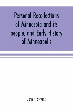 Personal recollections of Minnesota and its people, and early history of Minneapolis - H. Stevens, John