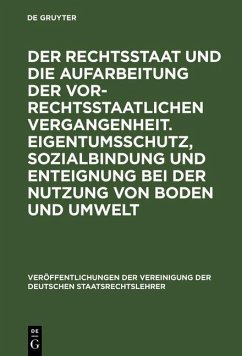 Der Rechtsstaat und die Aufarbeitung der vor-rechtsstaatlichen Vergangenheit. Eigentumsschutz, Sozialbindung und Enteignung bei der Nutzung von Boden und Umwelt (eBook, PDF)