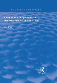 Competition, Regulation and the Privatisation of British Rail (eBook, ePUB) - Shaw, John