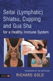 Seitai (Lymphatic) Shiatsu, Cupping and Gua Sha for a Healthy Immune System (eBook, ePUB)