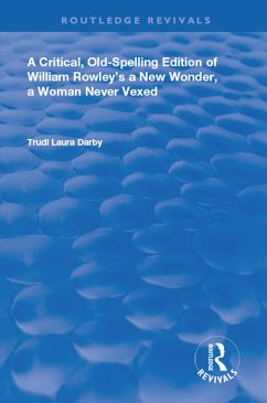 A Critical, Old-Spelling Edition of William Rowley's A New Wonder, A Woman Never Vexed (eBook, ePUB) - Darby, Trudi Laura