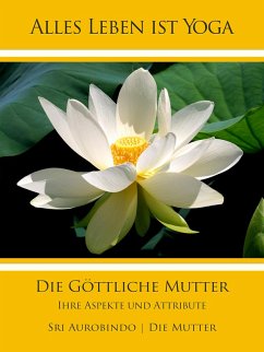 Die Göttliche Mutter (eBook, ePUB) - Aurobindo, Sri; Mutter, Die (D. I. Mira Alfassa)