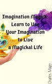 Imagination Magick: Learn to Use Your Imagination to Live a Magickal Life (eBook, ePUB)