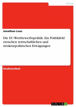 Die EU-Wettbewerbspolitik. Ein Politikfeld zwischen wirtschaftlichen und strukturpolitischen Erwägungen (eBook, PDF) - Loos, Jonathan