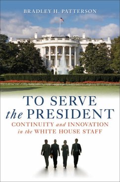 To Serve the President (eBook, ePUB) - Patterson, Bradley H. To Serve the President (eBook, ePUB) - Patterson, Bradley H.
