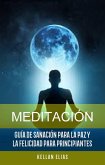 Meditación: Guía De Sanación Para La Paz Y La Felicidad Para Principiantes (eBook, ePUB)