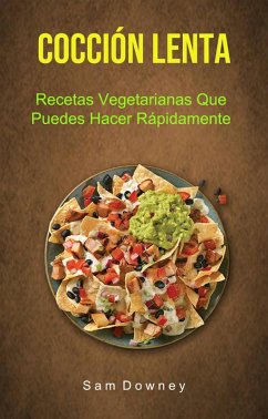 Cocción Lenta: Recetas Vegetarianas Que Puedes Hacer Rápidamente (eBook, ePUB) - Downey, Sam