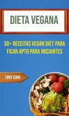 Dieta Vegana: 30+ Receitas Vegan Diet Para Ficar Apto Para Iniciantes (eBook, ePUB)