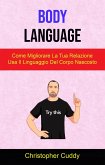 Body Language: Come Migliorare La Tua Relazione Usa Il Linguaggio Del Corpo Nascosto (eBook, ePUB)