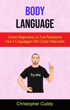 Body Language: Come Migliorare La Tua Relazione Usa Il Linguaggio Del Corpo Nascosto (eBook, ePUB) - Cuddy, Christopher