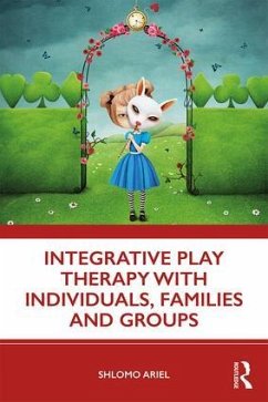 Integrative Play Therapy with Individuals, Families and Groups - Ariel, Shlomo