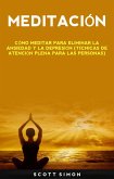 Meditación: Cómo Meditar Para Eliminar La Ansiedad Y La Depresión (Técnicas De Atención Plena Para Las Personas) (eBook, ePUB)