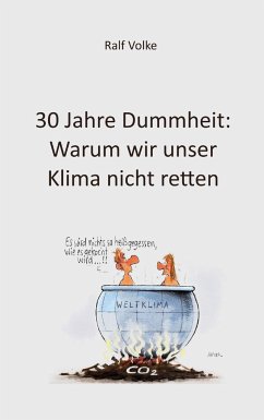 30 Jahre Dummheit: Warum wir unser Klima nicht retten - Volke, Ralf