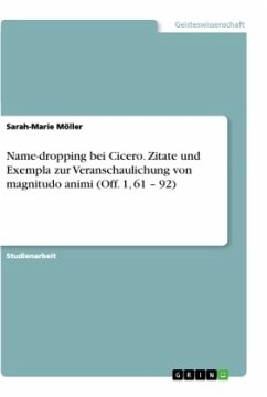 Name-dropping bei Cicero. Zitate und Exempla zur Veranschaulichung von magnitudo animi (Off. 1, 61 ¿ 92) - Möller, Sarah-Marie