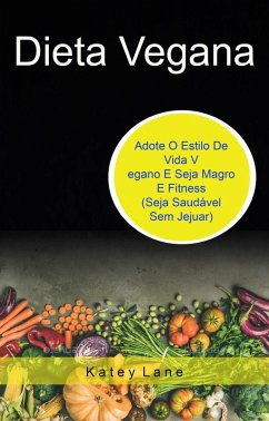 Cover Dieta Vegana: Adote O Estilo De Vida Vegano E Seja Magro E Fitness (Seja Saudável Sem Jejuar) (eBook, ePUB)