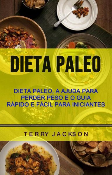 Dieta Paleo: Dieta Paleo, A Ajuda Para Perder Peso E O Guia Rápido E Fácil Para Iniciantes (eBook, ePUB) Dieta Paleo: Dieta Paleo, A Ajuda Para Perder Peso E O Guia Rápido E Fácil Para Iniciantes (eBook, ePUB)