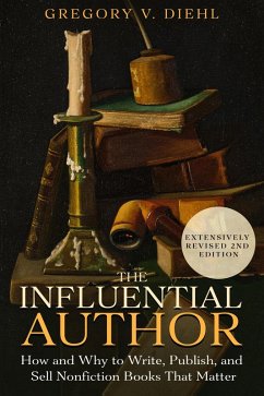The Influential Author: How and Why to Write, Publish, and Sell Nonfiction Books that Matter (2nd Edition) (eBook, ePUB) - Diehl, Gregory V.