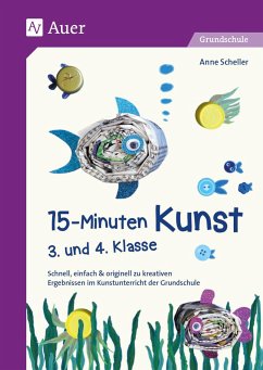 15-Minuten-Kunst 3. und 4. Klasse - Scheller, Anne