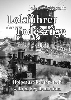 Lokführer der Todeszüge - Holocaust-Roman nach wahren Begebenheiten - Wyttmark, John