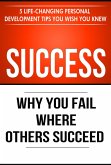Success: Why You Fail Where Others Succeed - 5 Personal Development Tips You Wish You Knew (Success Principles, #1) (eBook, ePUB)