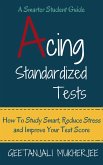 Acing Standardized Tests: How To Study Smart, Reduce Stress and Improve Your Test Score (The Smarter Student, #3) (eBook, ePUB)