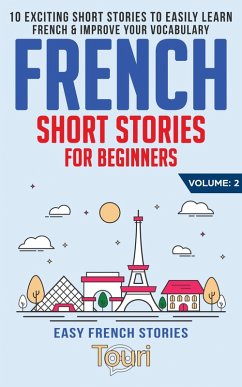 French Short Stories for Beginners: 10 Exciting Short Stories to Easily Learn French & Improve Your Vocabulary (Easy French Stories, #2) (eBook, ePUB) - Learning, Touri Language