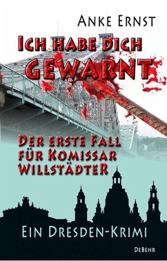 Ich habe dich gewarnt - Der erste Fall für Kommissar Willstädter - Ein Dresden-Krimi (eBook, ePUB) - Ernst, Anke